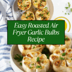 Roasted Air Fryer Garlic Bulbs Recipe